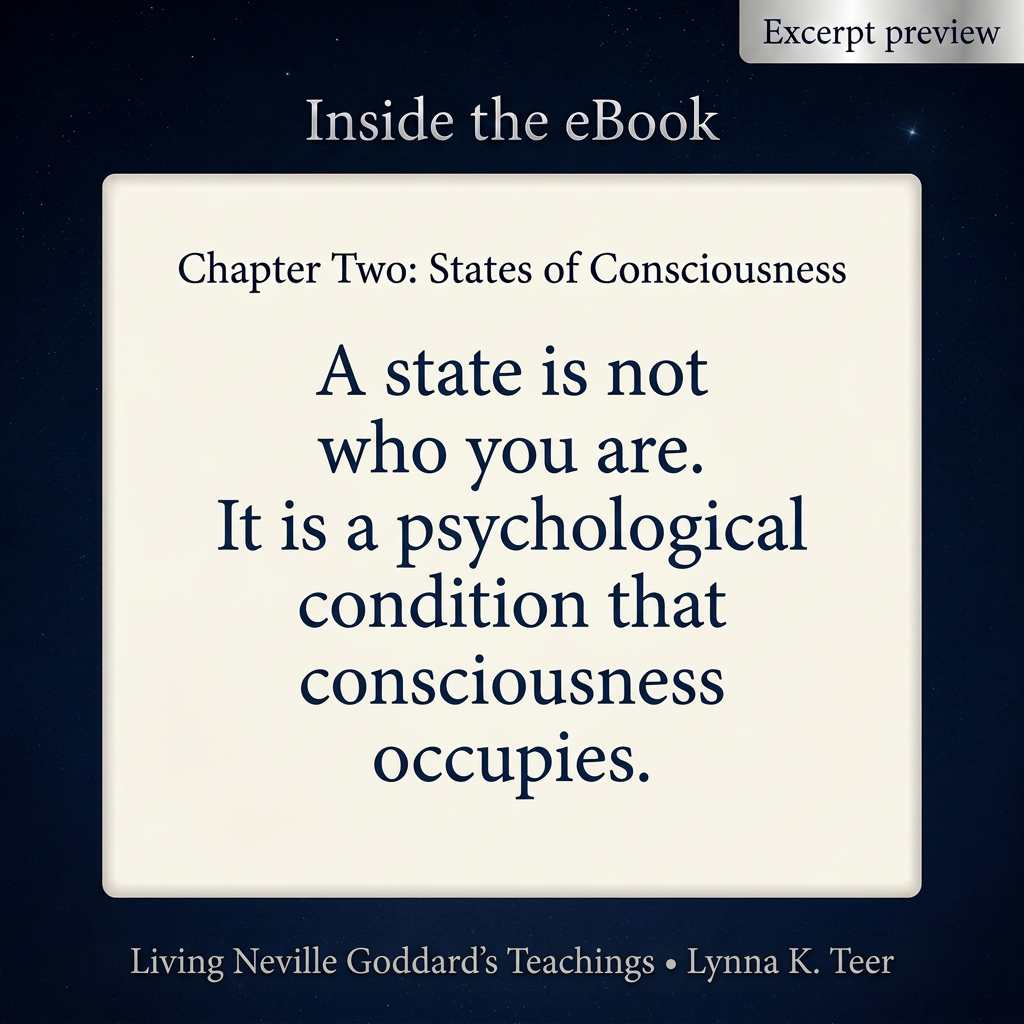 Chapter Two excerpt from Living Neville Goddard’s Teachings: A state is not who you are. It is a psychological condition that consciousness occupies.
